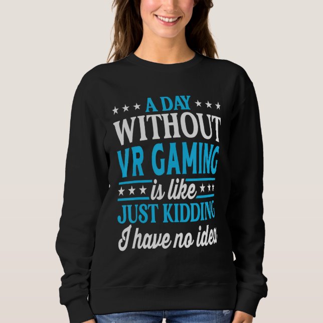 A Day Without VR Gaming Funny VR Gaming Sweatshirt (Front)