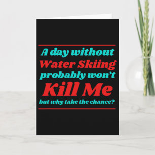 A Day Without Water Skiing Won't Kill Me Summer Ca Card