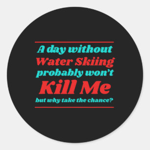 A Day Without Water Skiing Won't Kill Me Summer Ca Classic Round Sticker