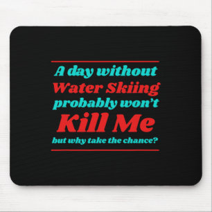 A Day Without Water Skiing Won't Kill Me Summer Ca Mouse Pad