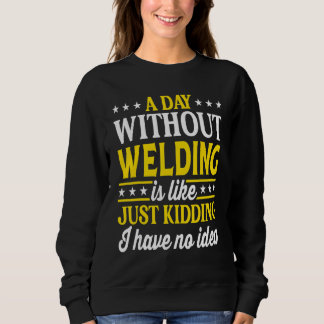 A Day Without Welding  Welder 1 Sweatshirt