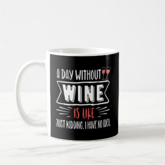 A Day Without Wine Is Like Just Ding I Have No Coffee Mug