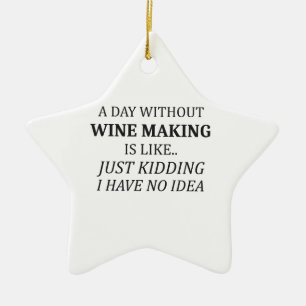 A Day Without Wine Making No Idea Wine Makers Gift Ceramic Ornament