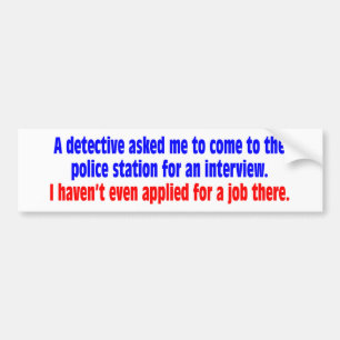 A detective asked me to come to the police station bumper sticker