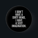 A Dirty Mind Funny Quote 6 Cm Round Badge<br><div class="desc">"I don't have a dirty mind,  I have a sexy imagination" funny quote.</div>