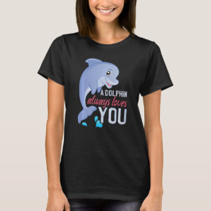 A Dolphin Always Loves You  T-Shirt