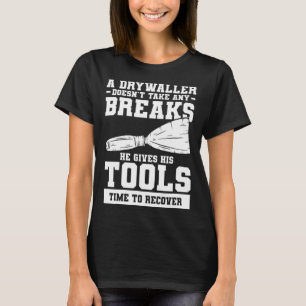 A Drywaller Doesn t Take Any Breaks He Gives His T T-Shirt