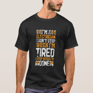 A Electrician I Dont Stop When Im Tired I Stop T-Shirt