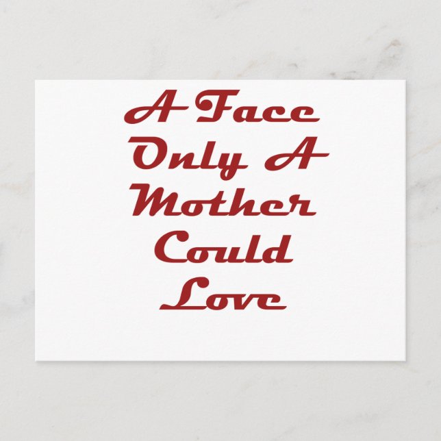 A Face Only A Mother Could Love Postcard (Front)