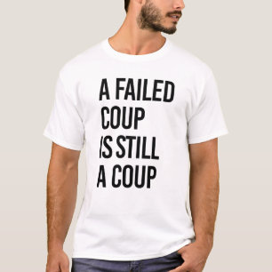 A failed coup is still a coup T-Shirt