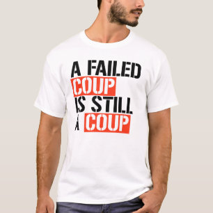 A failed coup is still a coup T-Shirt