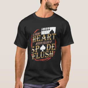 A Faint Heart Never Filled A Spade Flush T-Shirt