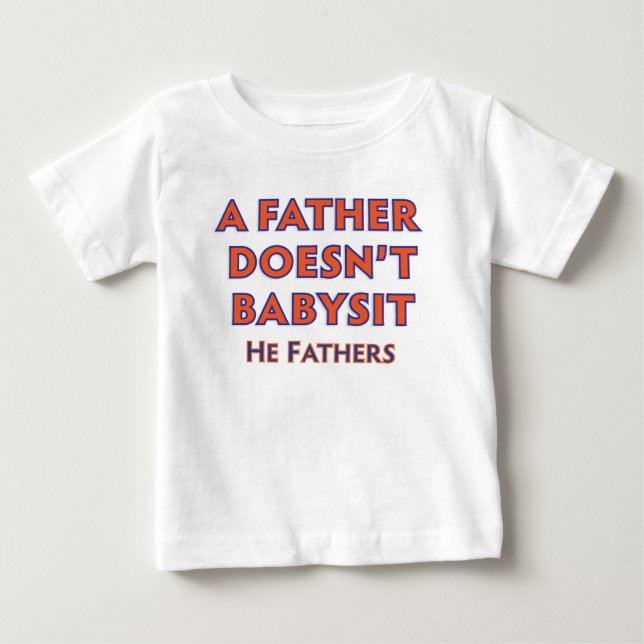 A Father Doesn't Babysit Baby T-Shirt (Front)