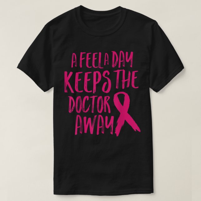 A Feel A Day Doctor Away Funny Breast Cancer Aware T-Shirt (Design Front)