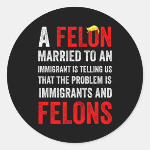A Felon Married To An Immigrant Is Telling Us That Classic Round Sticker