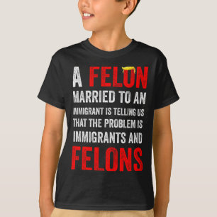 A Felon Married To An Immigrant Is Telling Us That T-Shirt