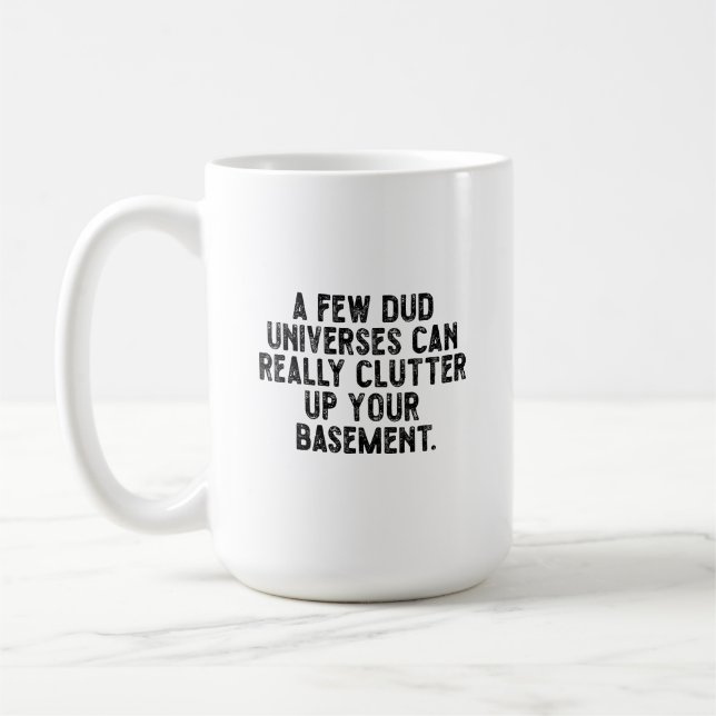 A few dud universes can really clutter up your bas coffee mug (Left)