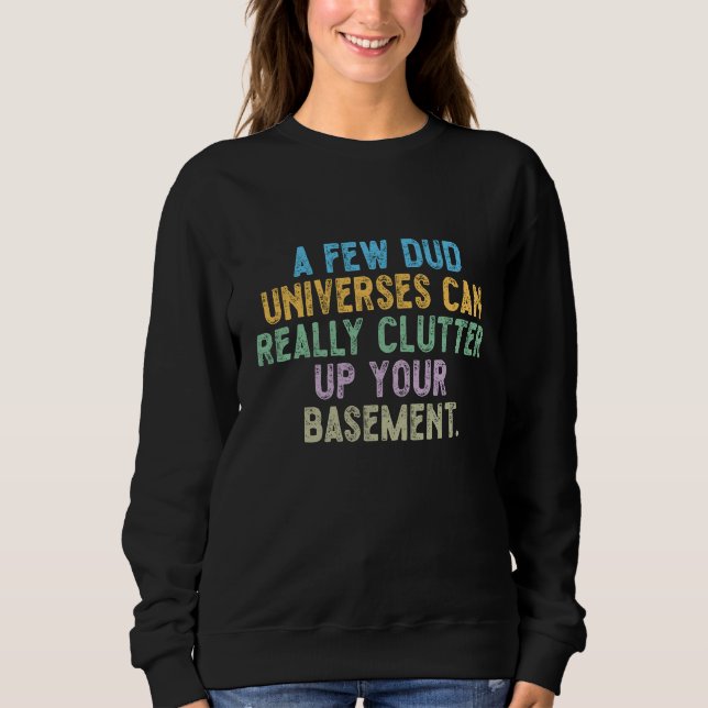 A few dud universes can really clutter up your bas sweatshirt (Front)