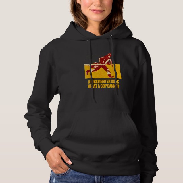 A Firefighter Does What a Cop Fireman First Respon Hoodie (Front)