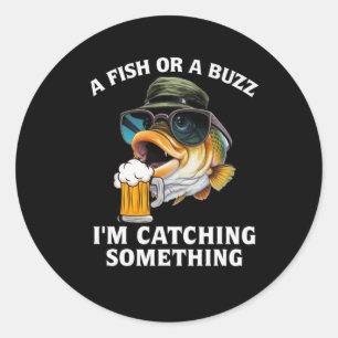 A Fish Or A Buzz I'm Catching Something Classic Round Sticker
