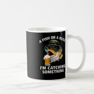 A Fish Or A Buzz I'm Catching Something Coffee Mug