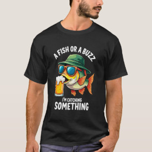 A Fish or a Buzz I'm Catching Something Fisherman T-Shirt