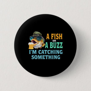 A Fish Or A Buzz I'm Catching Something Fishing  6 Cm Round Badge