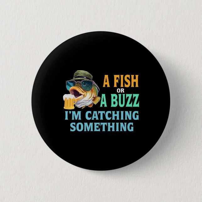 A Fish Or A Buzz I'm Catching Something Fishing  6 Cm Round Badge (Front)