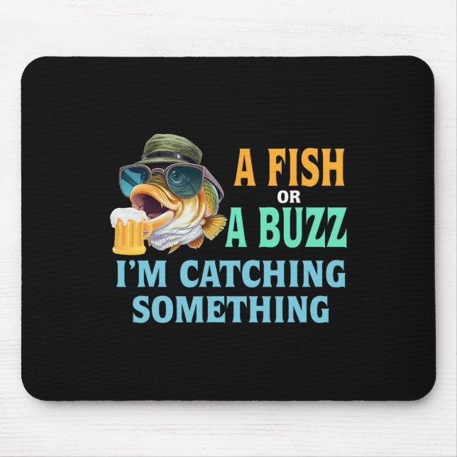 A Fish Or A Buzz I'm Catching Something Fishing  Mouse Pad (Front)