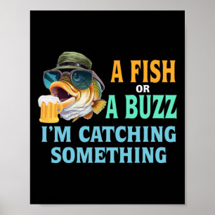 A Fish Or A Buzz I'm Catching Something Fishing Poster