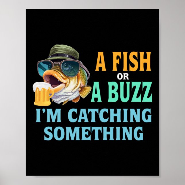 A Fish Or A Buzz I'm Catching Something Fishing  Poster (Front)