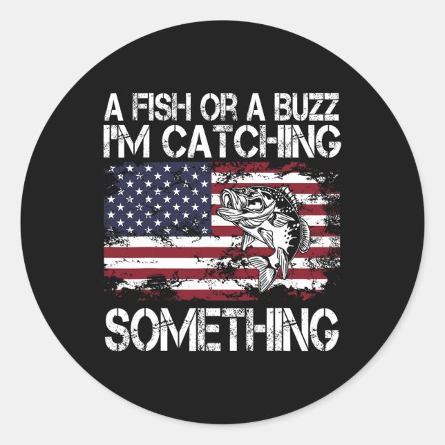 A Fish Or A Buzz I'm Catching Something Fishing Vi Classic Round Sticker (Front)