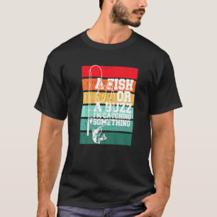A Fish Or A Buzz I'm Catching Something Fishing Vi T-Shirt