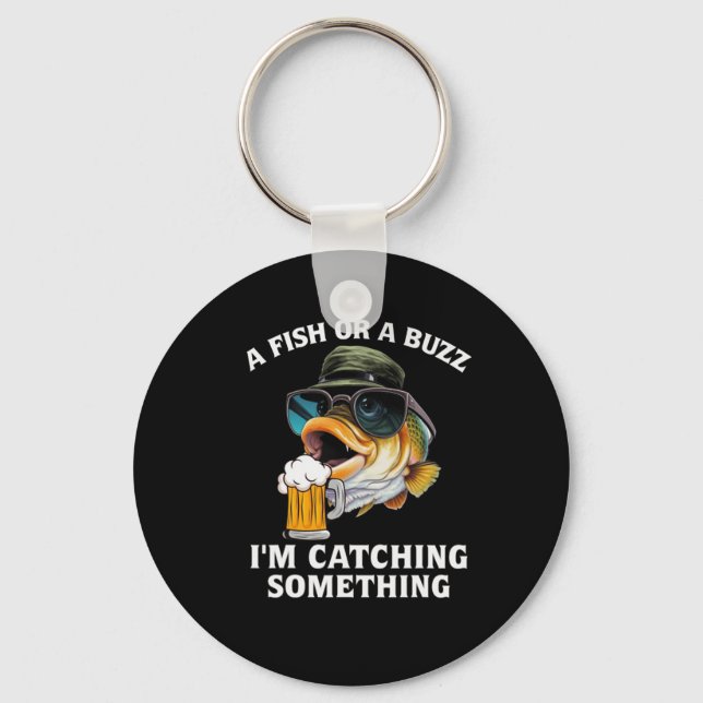 A Fish Or A Buzz I'm Catching Something  Key Ring (Front)