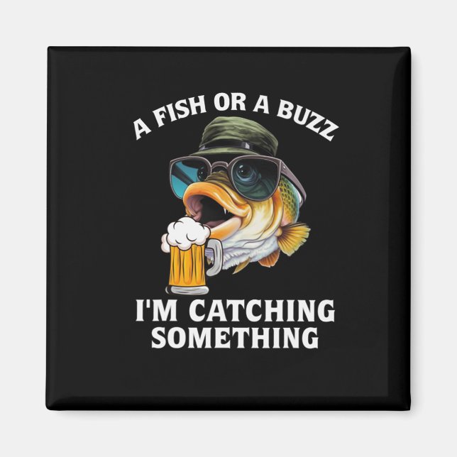 A Fish Or A Buzz I'm Catching Something  Magnet (Front)