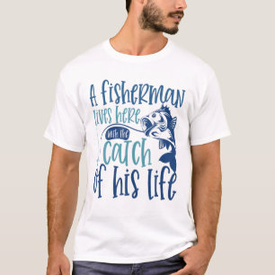 A Fishermen Lives Here With The Catch Of His Life T-Shirt
