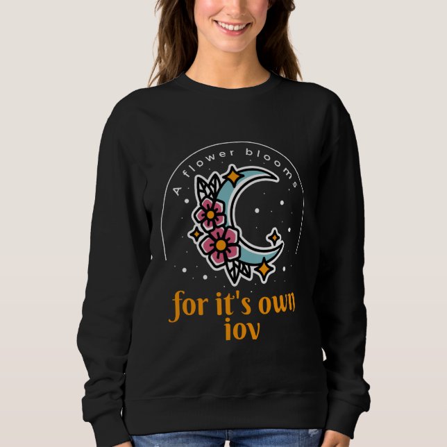 A Flowers Blooms For It's Own Joy Moon & Flower Pr Sweatshirt (Front)