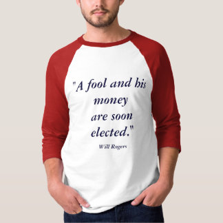 A Fool and His Money are Soon Elected T-Shirt