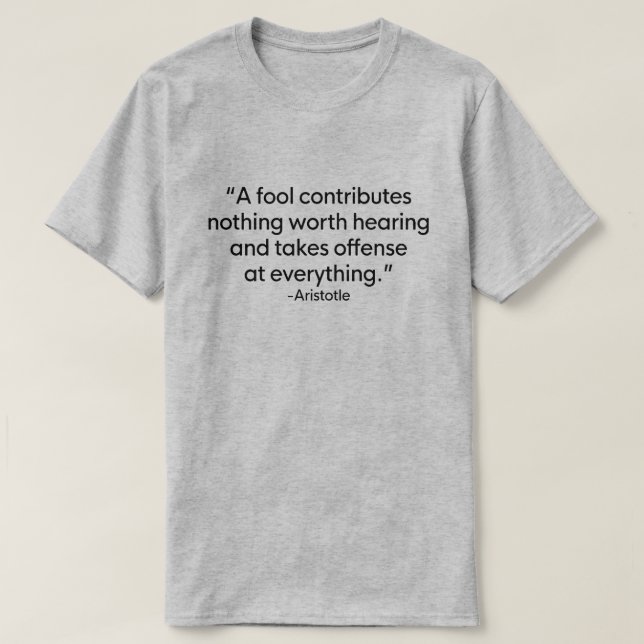 A FOOL CONTRIBUTES NOTHING WORTH HEARING ARISTOTLE T-Shirt (Design Front)