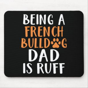A French Bulldog Dad Is Ruff Frenchie Dad  Mouse Pad