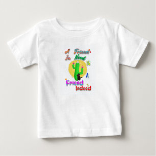 A Friend In Need Is A Friend Indeed Baby T-Shirt