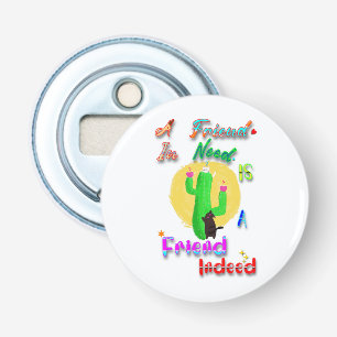 A Friend In Need Is A Friend Indeed Bottle Opener