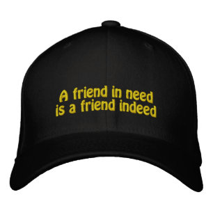 A friend in need is a friend indeed embroidered hat