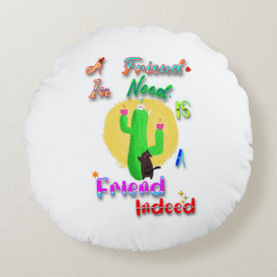 A Friend In Need Is A Friend Indeed Round Cushion