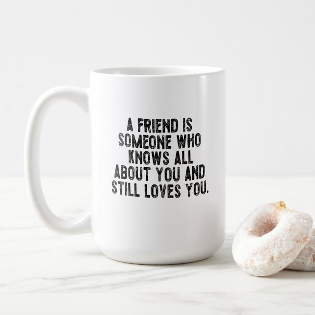 A friend is someone who knows all about you and st coffee mug (With Donut)