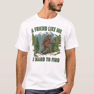 A Friend Like Me Is Hard To Find Bigfoot Sasquatch T-Shirt