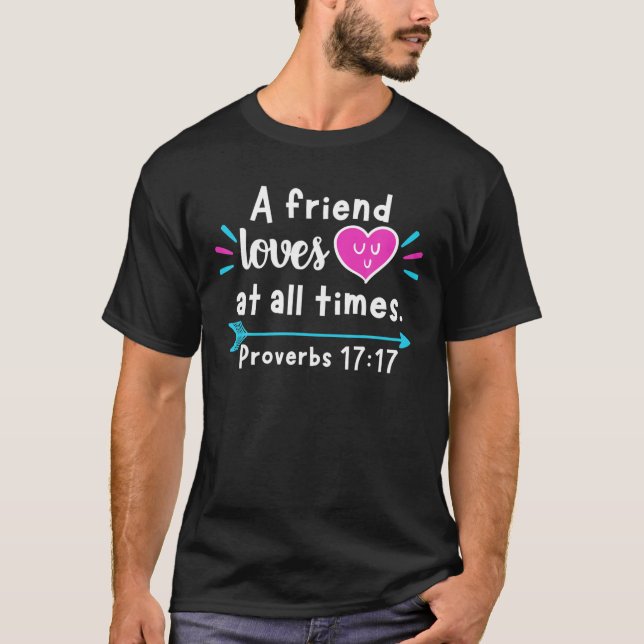 A Friend Loves At All Times Proverbs 17:17 T-Shirt (Front)