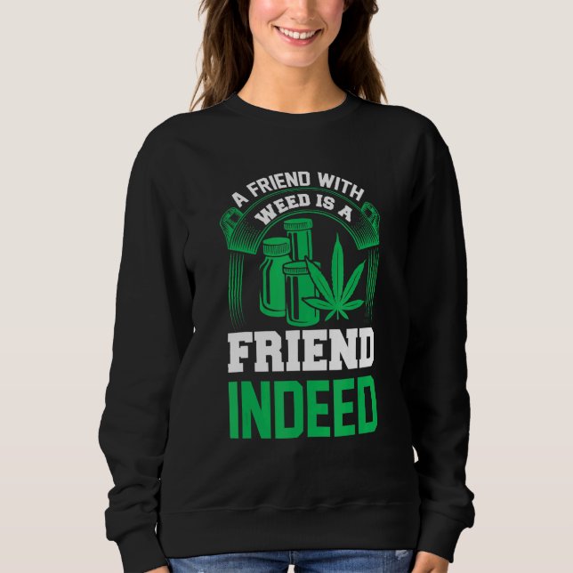 A Friend With Weed Is A Friend Indeed Sweatshirt (Front)