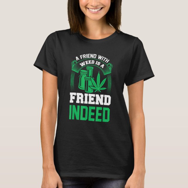 A Friend With Weed Is A Friend Indeed T-Shirt (Front)