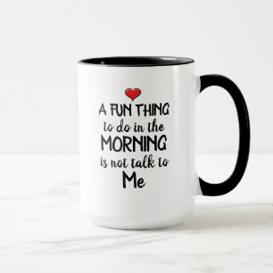 A fun thing to do in the Morning is not talk... Mug